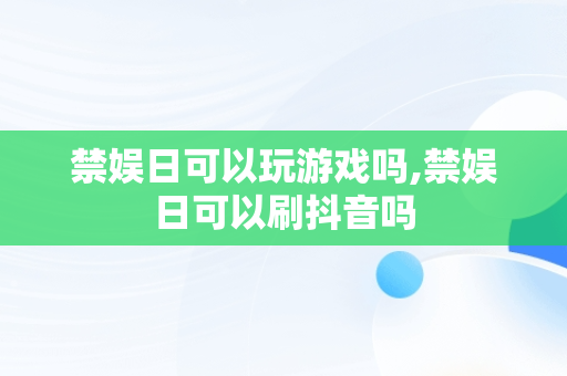 禁娱日可以玩游戏吗,禁娱日可以刷抖音吗