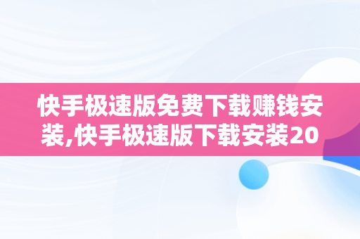 快手极速版免费下载赚钱安装,快手极速版下载安装2021最新版赚钱