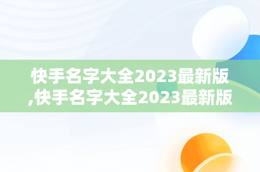 快手名字大全2023最新版,快手名字大全2023最新版蓝天