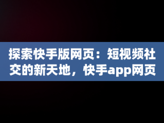 探索快手版网页：短视频社交的新天地，快手app网页版 