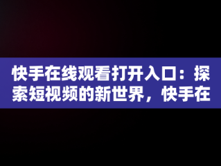 快手在线观看打开入口：探索短视频的新世界，快手在线观看打开入口在哪 