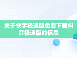 关于快手极速版免费下载抖音极速版的信息