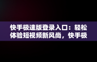 快手极速版登录入口：轻松体验短视频新风尚，快手极速版登录入口在哪 