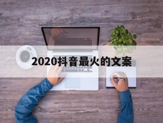 2020抖音最火的文案,2020抖音最火的文案诗句