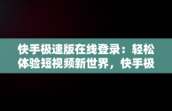 快手极速版在线登录：轻松体验短视频新世界，快手极速版在线登录入口 