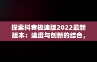 探索抖音极速版2022最新版本：速度与创新的结合，抖音极速版免费安装 