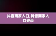 抖音商家入口,抖音商家入口登录