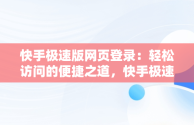 快手极速版网页登录：轻松访问的便捷之道，快手极速版网页登录不了 