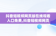 抖音短视频网页版在线观看入口免费,抖音短视频网页版在线观看贺峻霖