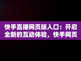 快手直播网页版入口：开启全新的互动体验，快手网页版怎么看直播 
