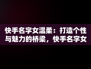 快手名字女温柔：打造个性与魅力的桥梁，快手名字女温柔带符号 