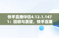 快手直播伴侣4.12.1.1471：回顾与展望，快手直播伴侣老版本1.9.9 