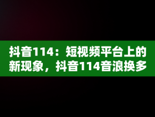 抖音114：短视频平台上的新现象，抖音114音浪换多少钱 