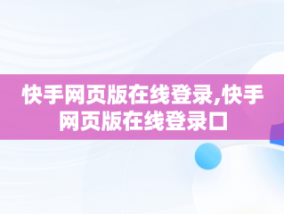 快手网页版在线登录,快手网页版在线登录口