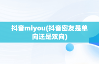 抖音miyou(抖音密友是单向还是双向)