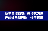 快手直播首页：连接亿万用户的娱乐新天地，快手直播首页在哪看 