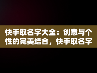 快手取名字大全：创意与个性的完美结合，快手取名字大全女正能量 
