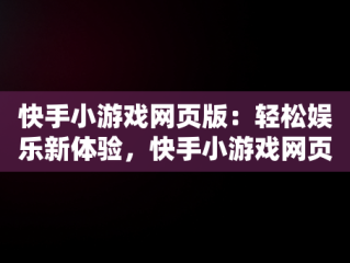 快手小游戏网页版：轻松娱乐新体验，快手小游戏网页版入口 