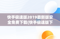 快手极速版2019最新版安全免费下载(快手极速版下载安装2021最新版app现)