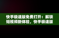 快手极速版免费打开：解锁短视频新体验，快手极速版免费打开下载 