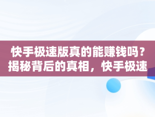 快手极速版真的能赚钱吗？揭秘背后的真相，快手极速版能赚钱吗安全吗可靠吗 