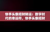 快手头像招财转运：数字时代的幸运符，快手头像招财转运头像荷花 