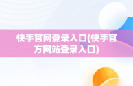 快手官网登录入口(快手官方网站登录入口)