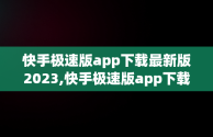 快手极速版app下载最新版2023,快手极速版app下载最新版2023有任务挂件吗