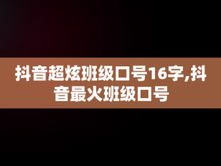 抖音超炫班级口号16字,抖音最火班级口号