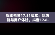 探索抖音17.81版本：新功能与用户体验，抖音17.8.0下载 