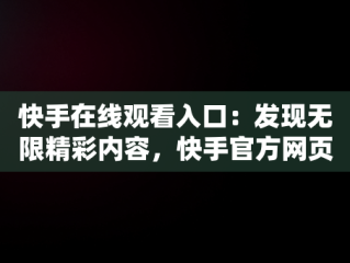 快手在线观看入口：发现无限精彩内容，快手官方网页版入口 