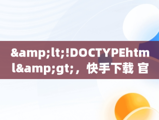 &lt;!DOCTYPEhtml&gt;，快手下载 官方免费下载 