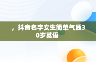 ，抖音名字女生简单气质30岁英语 