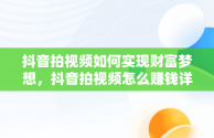 抖音拍视频如何实现财富梦想，抖音拍视频怎么赚钱详细介绍 