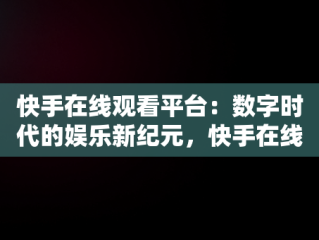 快手在线观看平台：数字时代的娱乐新纪元，快手在线观看平台 4399视频 