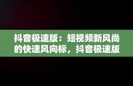 抖音极速版：短视频新风尚的快速风向标，抖音极速版赚钱领现金 