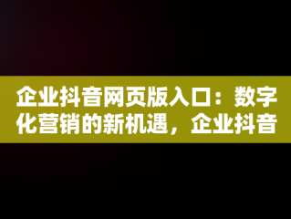 企业抖音网页版入口：数字化营销的新机遇，企业抖音登录入口 