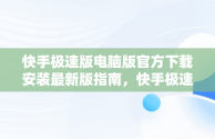 快手极速版电脑版官方下载安装最新版指南，快手极速版电脑版官网 