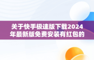 关于快手极速版下载2024年最新版免费安装有红包的信息