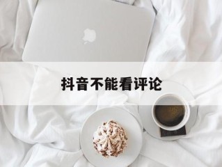 抖音不能看评论(抖音不能评论违反社区规定多久解除)