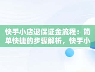 快手小店退保证金流程：简单快捷的步骤解析，快手小店怎么退500保证金 