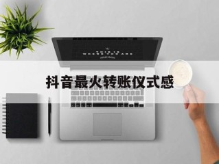 抖音转账文案,抖音最火转账仪式感