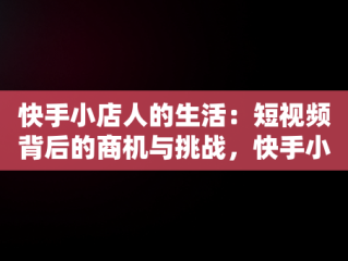 快手小店人的生活：短视频背后的商机与挑战，快手小店人脸识别一直失败 