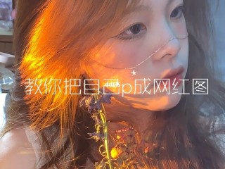 网红图片是怎么p的视频,网红图片是怎么p的