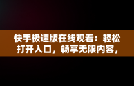 快手极速版在线观看：轻松打开入口，畅享无限内容，快手极速版官网在线观看 