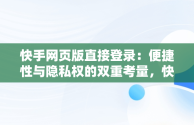 快手网页版直接登录：便捷性与隐私权的双重考量，快手网页版直接登录入口网页版 