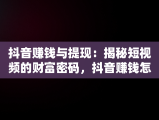 抖音赚钱与提现：揭秘短视频的财富密码，抖音赚钱怎么提现到银行卡 