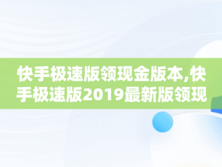快手极速版领现金版本,快手极速版2019最新版领现金