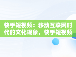 快手短视频：移动互联网时代的文化现象，快手短视频怎么上热门 