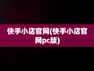 快手小店官网(快手小店官网pc版)